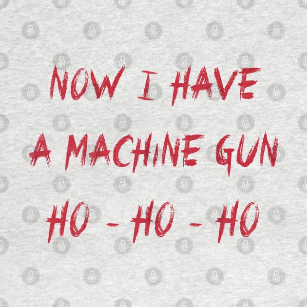 Now I Have a Machine Gun Ho - Ho - Ho by tvshirts